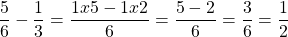 \[\frac{5}{6}-\frac{1}{3}=\frac{1 x 5-1 x 2}{6}=\frac{5-2}{6}=\frac{3}{6}=\frac{1}{2}\]