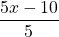 \[\frac{5 x-10}{5}\]
