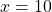 \[x=10\]
