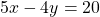 \[5 x-4 y=20\]