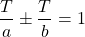 \[\frac{T}{a} \pm \frac{T}{b}=1\]