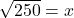 \sqrt{250}=x