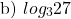 \[\text { b) } log _{3} 27\]