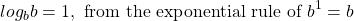 \[log _{b} b=1, \text { from the exponential rule of } b^{1}=b\]