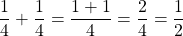 \[\frac{1}{4}+\frac{1}{4}=\frac{1+1}{4}=\frac{2}{4}=\frac{1}{2}\]