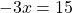 \[-3 x=15\]