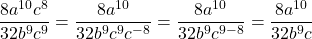\[\frac{8 a^{10} c^{8}}{32 b^{9} c^{9}}=\frac{8 a^{10}}{32 b^{9} c^{9} c^{-8}}=\frac{8 a^{10}}{32 b^{9} c^{9-8}}=\frac{8 a^{10}}{32 b^{9} c}\]