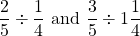 \[\frac{2}{5} \div \frac{1}{4} \text { and } \frac{3}{5} \div 1 \frac{1}{4}\]