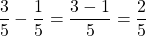 \[\frac{3}{5}-\frac{1}{5}=\frac{3-1}{5}=\frac{2}{5}\]