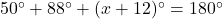  50^{\circ}+88^{\circ}+(x+12)^{\circ}=180^{\circ} 