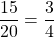 \[\frac{15}{20}=\frac{3}{4}\]