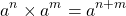 \[a^{n} \times a^{m}=a^{n+m}\]