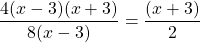 \[\frac{4(x-3)(x+3)}{8(x-3)}=\frac{(x+3)}{2}\]