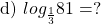 \[\text { d) } log _{\frac{1}{3}} 81=?\]