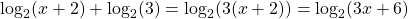 \[\log _{2}(x+2)+\log _{2}(3)=\log _{2}(3(x+2))=\log _{2}(3 x+6)\]