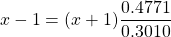 \[x-1=(x+1) \frac{0.4771}{0.3010}\]