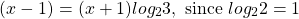 \[(x-1)=(x+1) log _{2} 3, \text { since } log _{2} 2=1\]