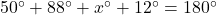  50^{\circ}+88^{\circ}+x^{\circ}+12^{\circ}=180^{\circ} 
