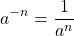 \[a^{-n}=\frac{1}{a^{n}}\]