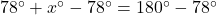 78^{\circ}+x^{\circ}-78^{\circ}=180^{\circ}-78^{\circ}