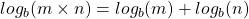 \[log _{b}(m \times n)=log _{b}(m)+log _{b}(n)\]