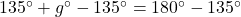 135^{\circ}+g^{\circ}-135^{\circ}=180^{\circ}-135^{\circ}