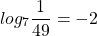 \[log _{7} \frac{1}{49}=-2\]