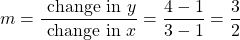 \[m=\frac{\text { change in } y}{\text { change in } x}=\frac{4-1}{3-1}=\frac{3}{2}\]