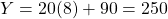 \[Y=20(8)+90=250\]