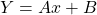 \[Y=A x+B\]