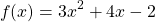\[f(x)=3 x^{2}+4 x-2\]