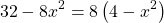 \[32-8 x^{2}=8\left(4-x^{2}\right)\]
