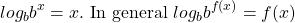 \[log _{b} b^{x}=x . \text { In general } log _{b} b^{f(x)}=f(x)\]