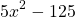 \[5 x^{2}-125\]