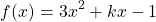 \[f(x)=3 x^{2}+k x-1\]
