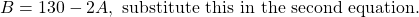\[B=130-2 A, \text { substitute this in the second equation. }\]
