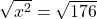 \sqrt{x^2}=\sqrt{176}