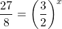 \[\frac{27}{8}=\left(\frac{3}{2}\right)^{x}\]