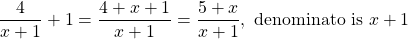 \[\frac{4}{x+1}+1=\frac{4+x+1}{x+1}=\frac{5+x}{x+1}, \text { denominato is } x+1\]
