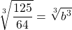 \[\sqrt[3]{\frac{125}{64}}=\sqrt[3]{b^{3}}\]