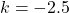 \[k=-2.5\]