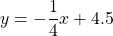 \[y=-\frac{1}{4} x+4.5\]