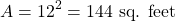 \[A=12^{2}=144 \text { sq. feet }\]