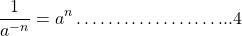 \[\frac{1}{a^{-n}}=a^{n} \ldots \ldots \ldots \ldots \ldots \ldots  . . .4\]