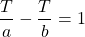 \[\frac{T}{a}-\frac{T}{b}=1\]