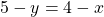 \[5-y=4-x\]