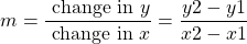 \[m=\frac{\text { change in } y}{\text { change in } x}=\frac{y 2-y 1}{x 2-x 1}\]
