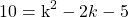 \[10=\mathrm{k}^{2}-2 k-5\]