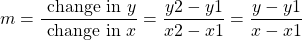 \[m=\frac{\text { change in } y}{\text { change in } x}=\frac{y 2-y 1}{x 2-x 1}=\frac{y-y 1}{x-x 1}\]