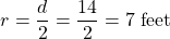 \[r=\frac{d}{2}=\frac{14}{2}=7 \text { feet }\]